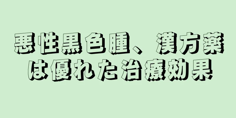 悪性黒色腫、漢方薬は優れた治療効果