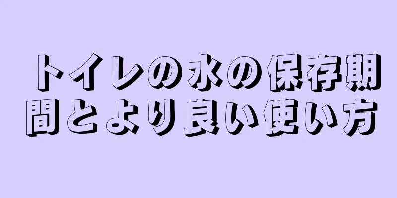 トイレの水の保存期間とより良い使い方