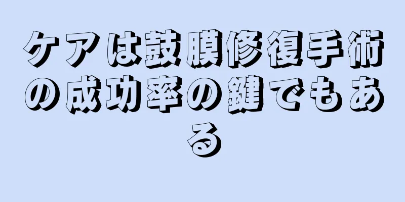 ケアは鼓膜修復手術の成功率の鍵でもある