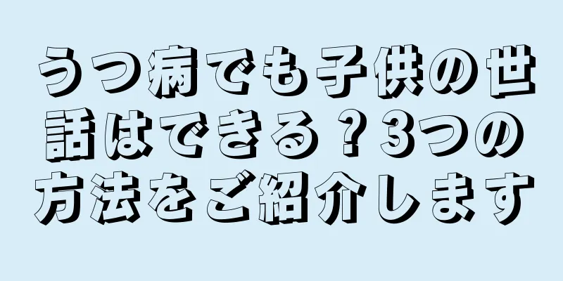 うつ病でも子供の世話はできる？3つの方法をご紹介します