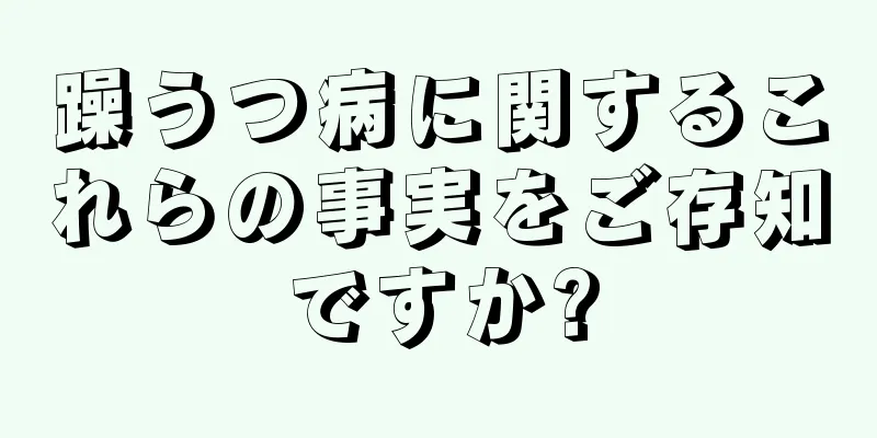 躁うつ病に関するこれらの事実をご存知ですか?