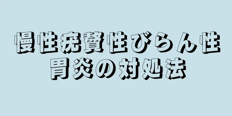 慢性疣贅性びらん性胃炎の対処法