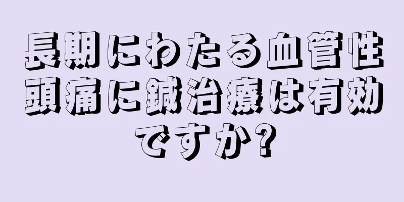 長期にわたる血管性頭痛に鍼治療は有効ですか?