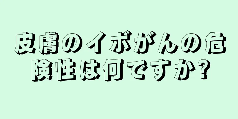 皮膚のイボがんの危険性は何ですか?