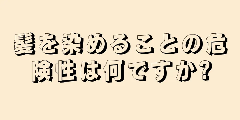 髪を染めることの危険性は何ですか?