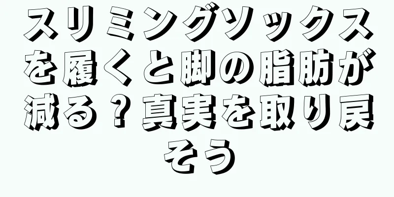 スリミングソックスを履くと脚の脂肪が減る？真実を取り戻そう