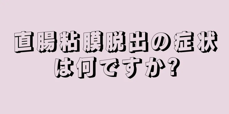 直腸粘膜脱出の症状は何ですか?