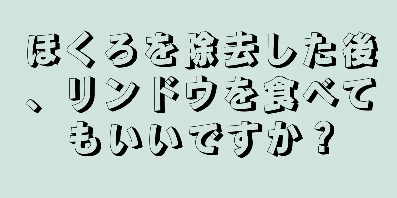 ほくろを除去した後、リンドウを食べてもいいですか？