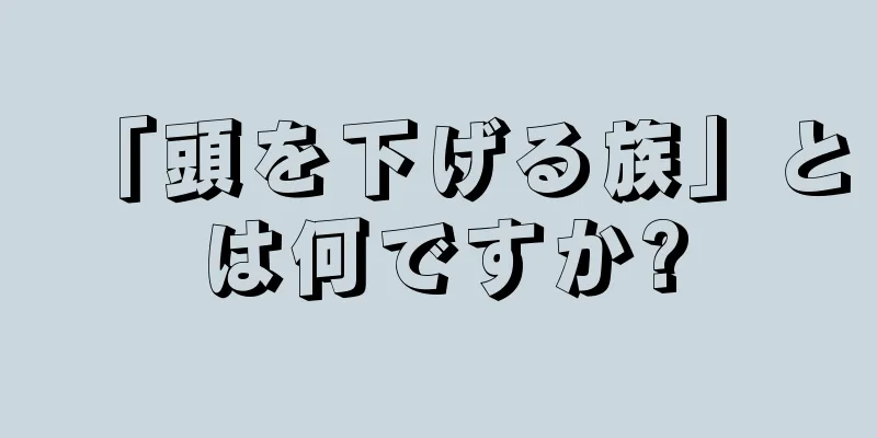 「頭を下げる族」とは何ですか?