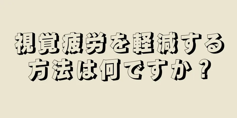 視覚疲労を軽減する方法は何ですか？