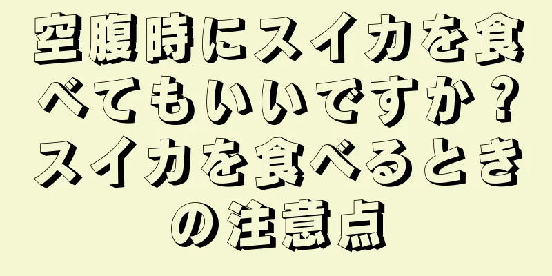 空腹時にスイカを食べてもいいですか？スイカを食べるときの注意点