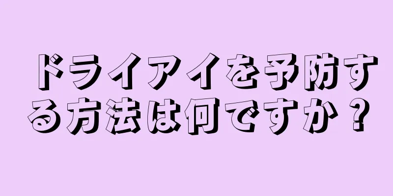 ドライアイを予防する方法は何ですか？