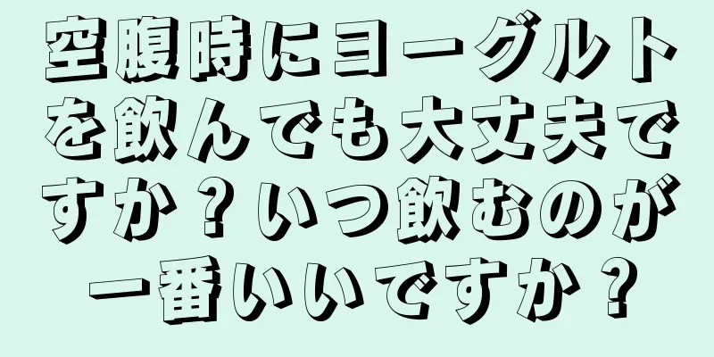 空腹時にヨーグルトを飲んでも大丈夫ですか？いつ飲むのが一番いいですか？