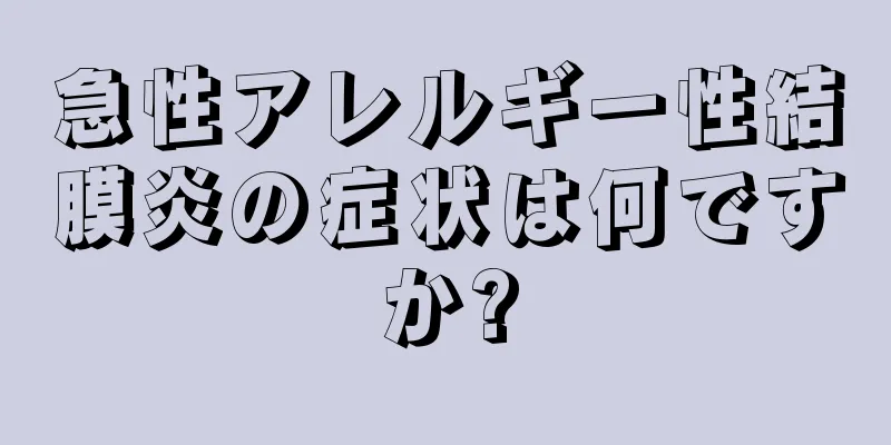 急性アレルギー性結膜炎の症状は何ですか?