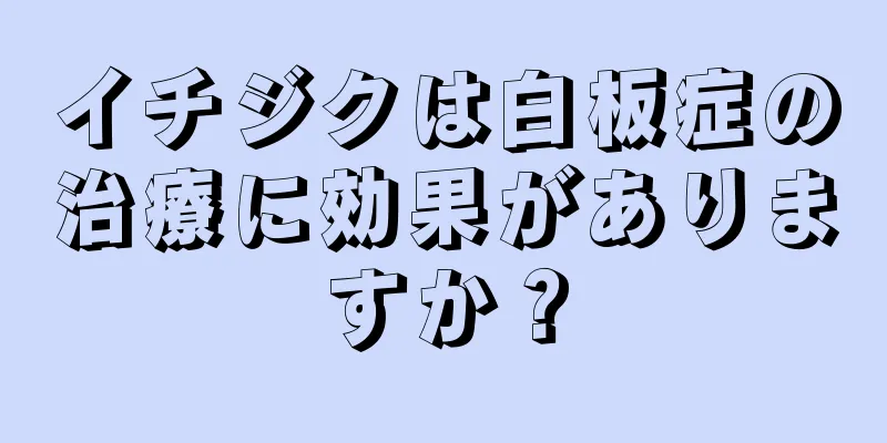 イチジクは白板症の治療に効果がありますか？