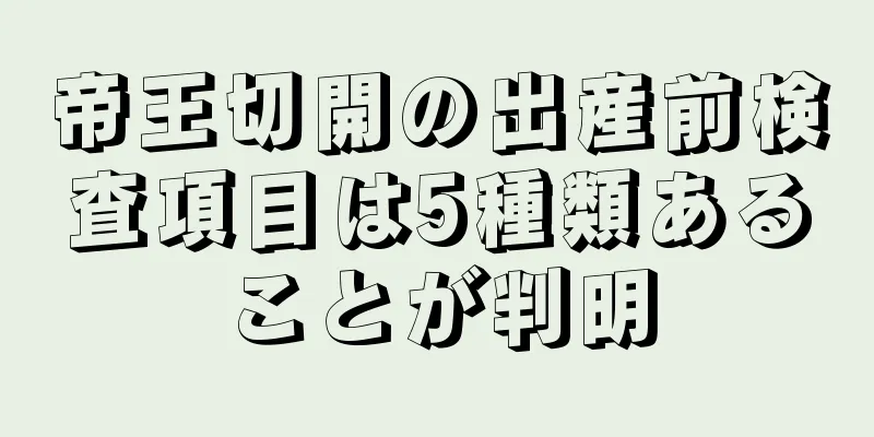 帝王切開の出産前検査項目は5種類あることが判明