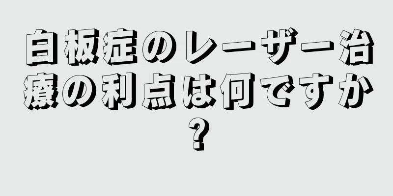 白板症のレーザー治療の利点は何ですか?