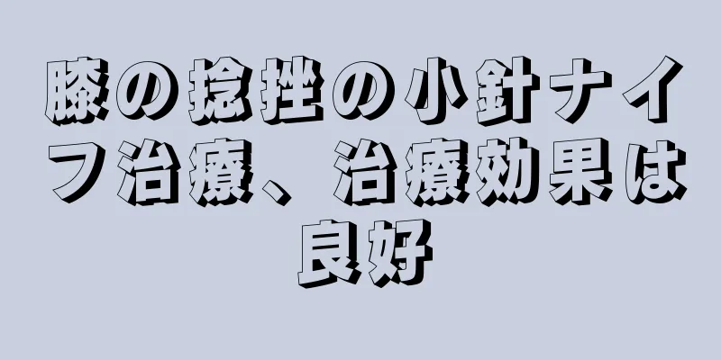 膝の捻挫の小針ナイフ治療、治療効果は良好