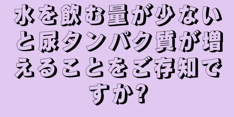 水を飲む量が少ないと尿タンパク質が増えることをご存知ですか?