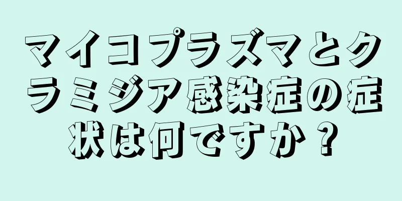 マイコプラズマとクラミジア感染症の症状は何ですか？