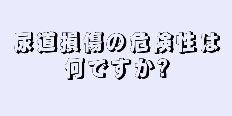 尿道損傷の危険性は何ですか?