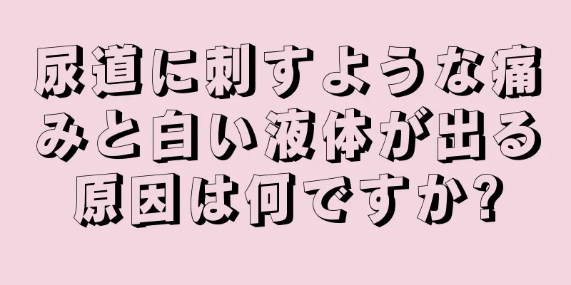 尿道に刺すような痛みと白い液体が出る原因は何ですか?