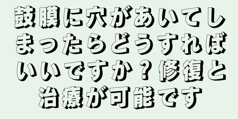 鼓膜に穴があいてしまったらどうすればいいですか？修復と治療が可能です