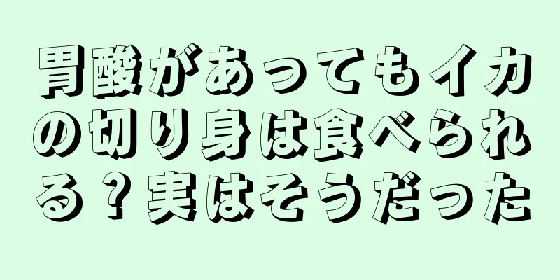 胃酸があってもイカの切り身は食べられる？実はそうだった