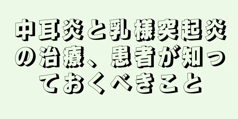 中耳炎と乳様突起炎の治療、患者が知っておくべきこと