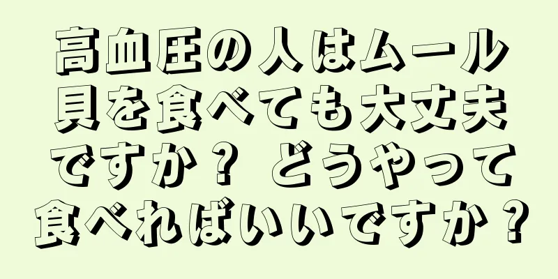 高血圧の人はムール貝を食べても大丈夫ですか？ どうやって食べればいいですか？