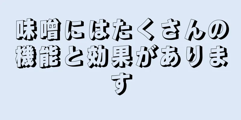 味噌にはたくさんの機能と効果があります