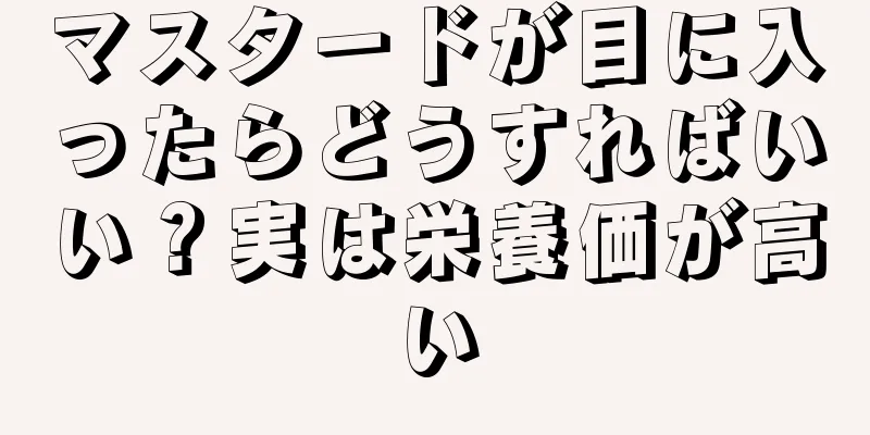 マスタードが目に入ったらどうすればいい？実は栄養価が高い