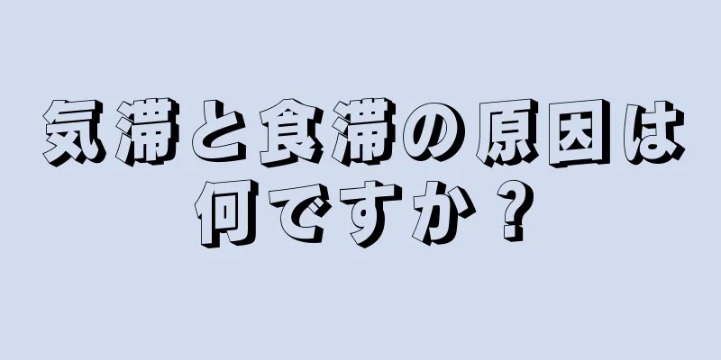 気滞と食滞の原因は何ですか？