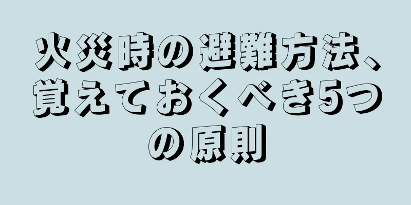 火災時の避難方法、覚えておくべき5つの原則