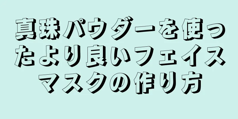 真珠パウダーを使ったより良いフェイスマスクの作り方