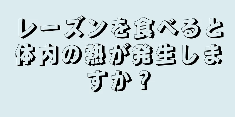 レーズンを食べると体内の熱が発生しますか？