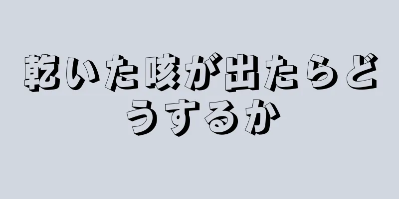 乾いた咳が出たらどうするか