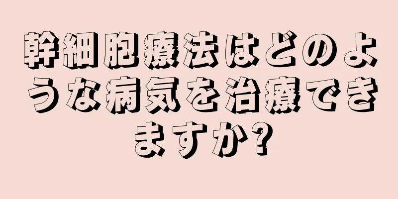 幹細胞療法はどのような病気を治療できますか?