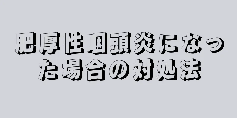 肥厚性咽頭炎になった場合の対処法