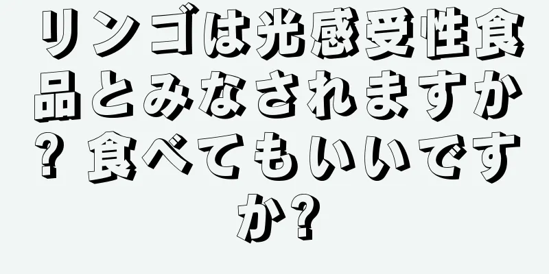 リンゴは光感受性食品とみなされますか? 食べてもいいですか?