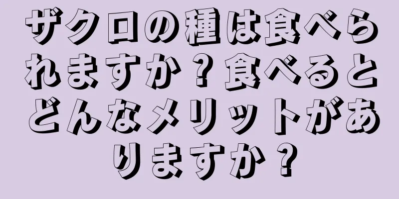 ザクロの種は食べられますか？食べるとどんなメリットがありますか？