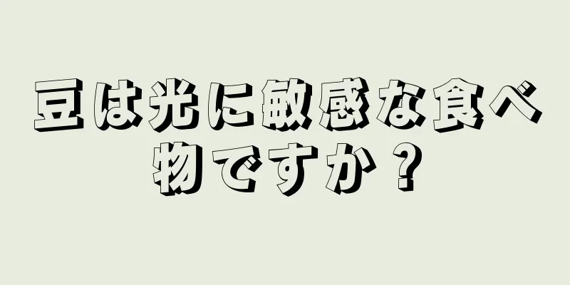 豆は光に敏感な食べ物ですか？