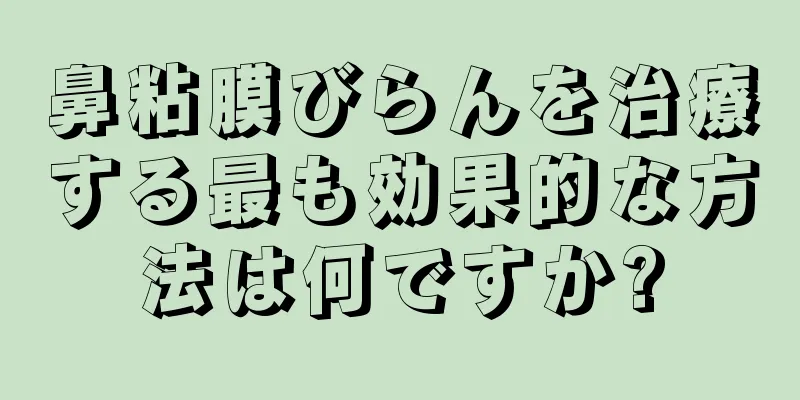 鼻粘膜びらんを治療する最も効果的な方法は何ですか?