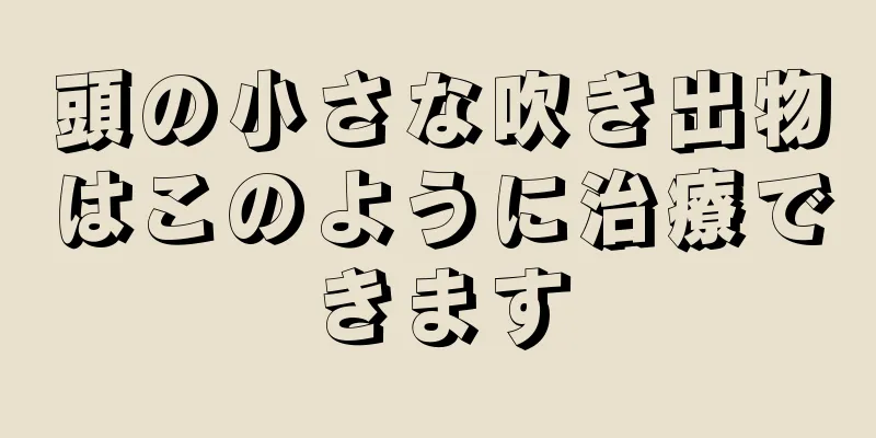 頭の小さな吹き出物はこのように治療できます