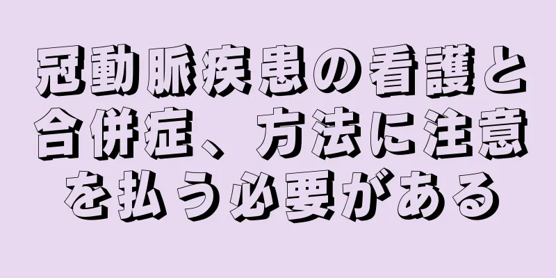 冠動脈疾患の看護と合併症、方法に注意を払う必要がある