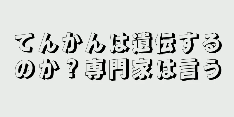 てんかんは遺伝するのか？専門家は言う