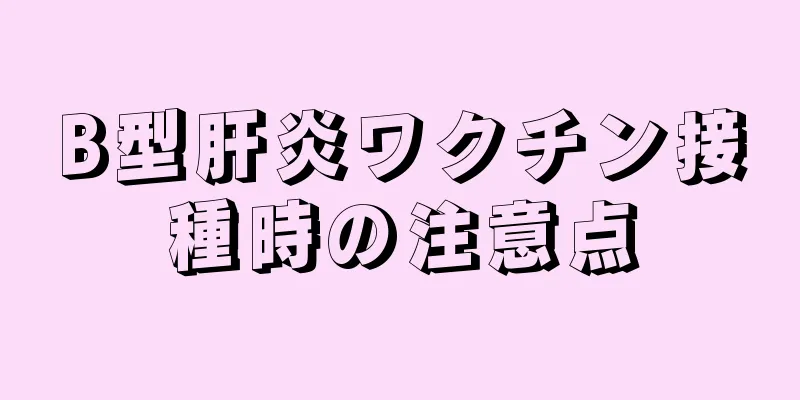 B型肝炎ワクチン接種時の注意点