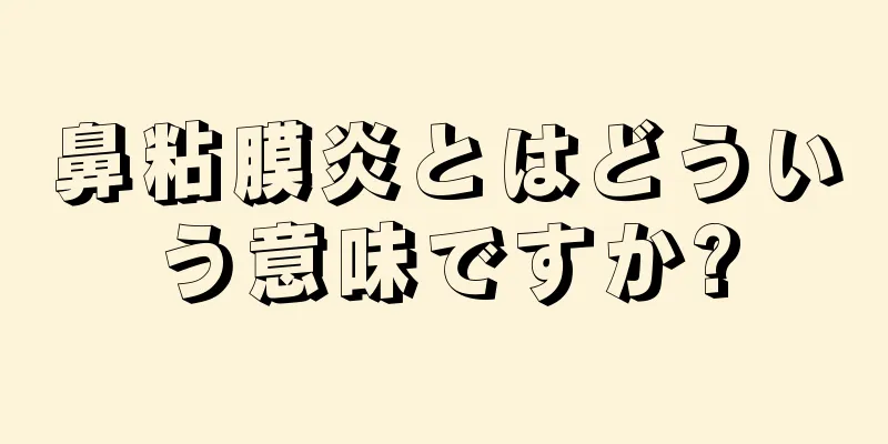 鼻粘膜炎とはどういう意味ですか?