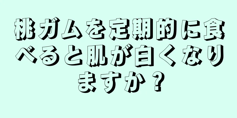 桃ガムを定期的に食べると肌が白くなりますか？