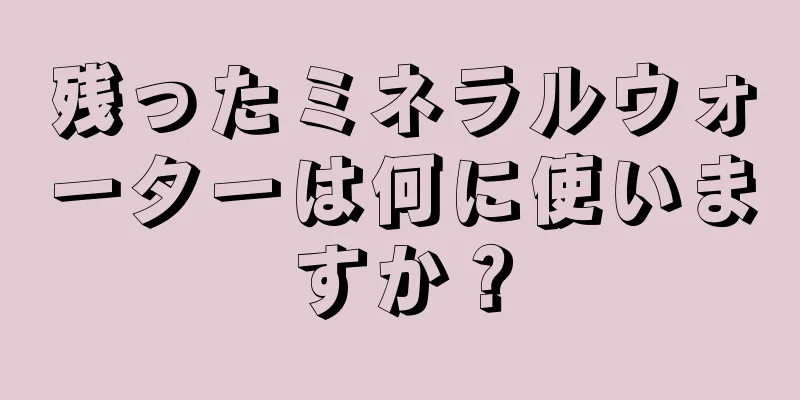 残ったミネラルウォーターは何に使いますか？